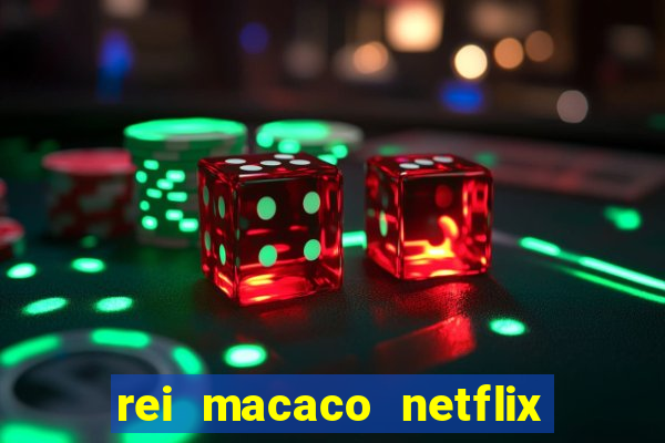 rei macaco netflix 3 temporada